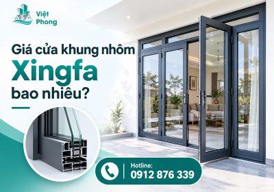 Giá cửa khung nhôm Xingfa mới nhất – Báo giá chi tiết theo từng hệ
